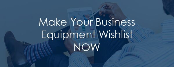 Make Your Business Equipment Wishlist Now