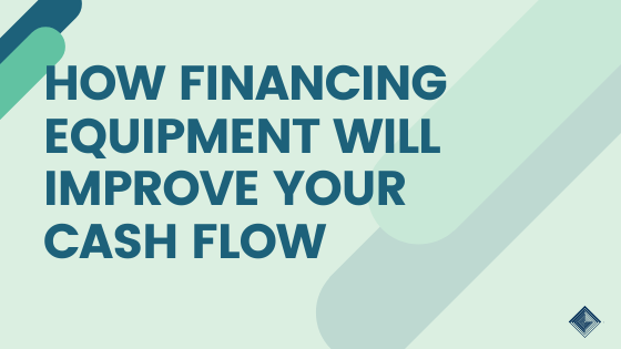 Financing Equipment Improves Your Cash Flow