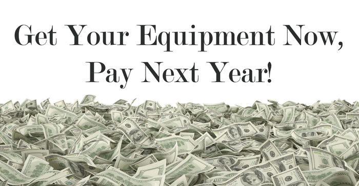 Get Your Equipment Now, Pay Next Year!