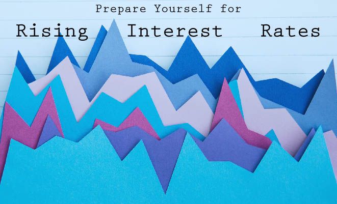 Prepare Yourself for Rising Interest Rates