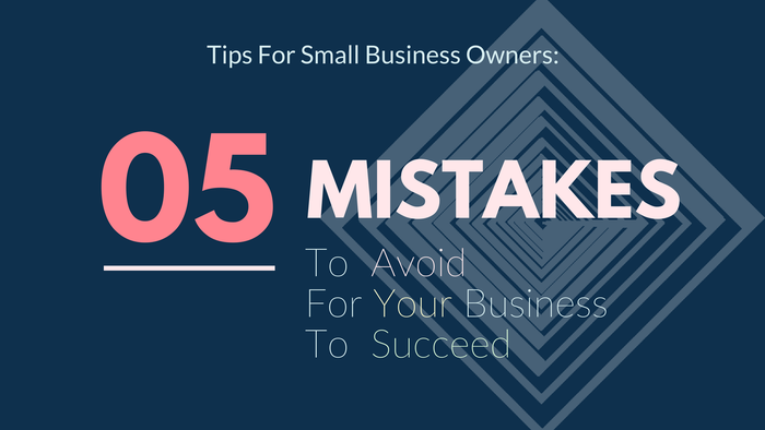 5 Mistakes To Avoid For Your Business To Succeed