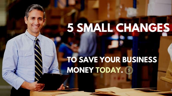 5 Small Changes To Save Your Business Money Today