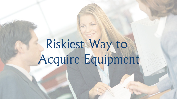 Riskiest Way to Acquire Equipment