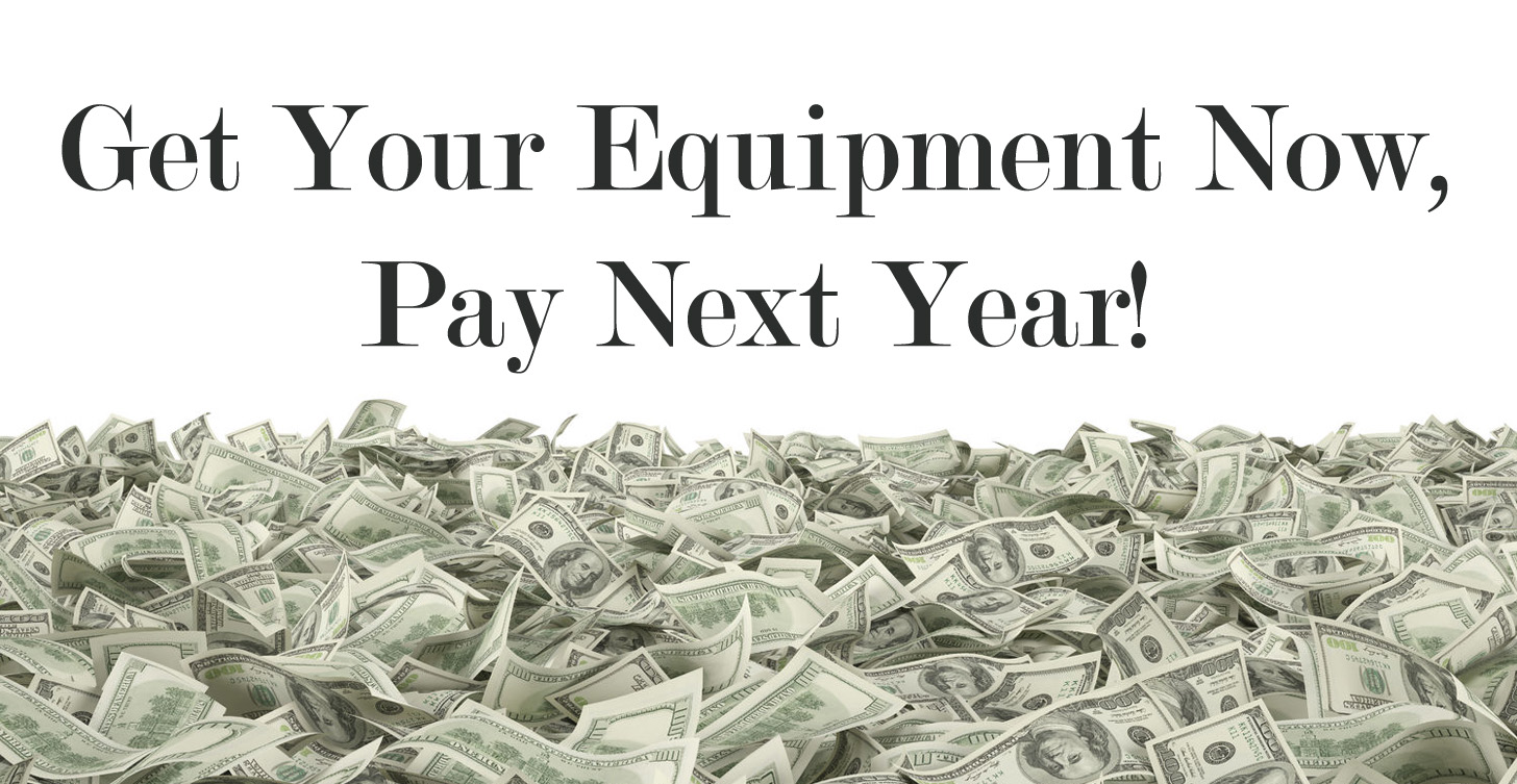 Get Your Equipment Now, Pay Next Year!